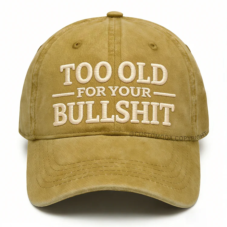 Too Old For Your Bullsh*t Embroidery Cap